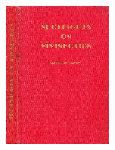 BAYLY, MAURICE BEDDOW - Spotlights on vivisection