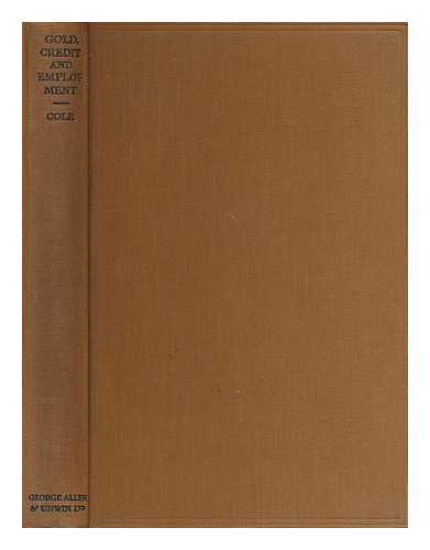 COLE, G. D. H. (GEORGE DOUGLAS HOWARD),  (1889-1959) - Gold, credit & employment : four essays for laymen