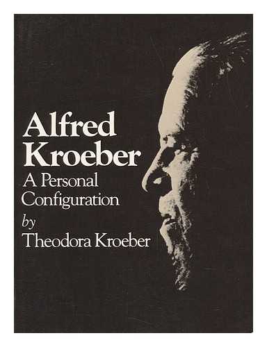 KROEBER, THEODORA - Alfred Kroeber : a Personal Configuration