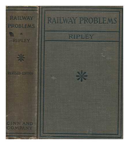 RIPLEY, WILLIAM ZEBINA (1867-1941) ED. - Railway problems / edited with an introduction by William Z. Ripley