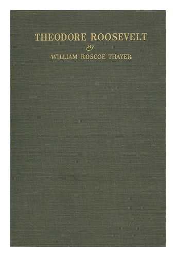 THAYER, WILLIAM ROSCOE (1859-1923) - Theodore Roosevelt, an intimate biography