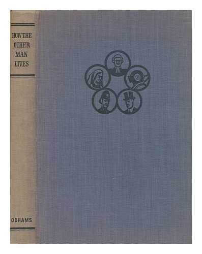 ODHAMS PRESS, LONDON - How the other man lives : an illustrated account of the daily lives of twenty-eight British men and women engaged in diverse occupations