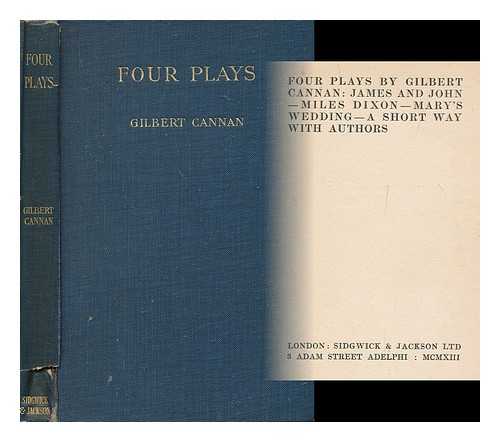 CANNAN, GILBERT (1884-1955) - Four plays by Gilbert Cannan: James and John -- Miles Dixon -- Mary's wedding -- A short way with authors