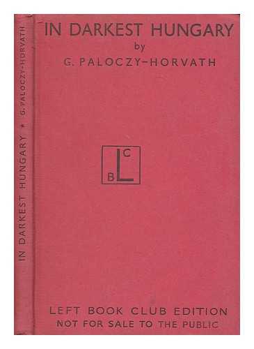 PALOCZI-HORVATH, GEORGE (1908-?) - In darkest Hungary