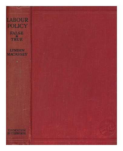 MACASSEY, LYNDEN LIVINGSTON (1876-1963) - Labour policy - false and true : a study in economic history and industrial economics