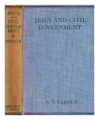 CADOUX, ARTHUR TEMPLE (1874-1948) - Jesus and civil government  : a contribution to the problem of Christianity and coercion