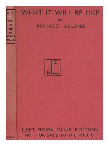 ACLAND, RICHARD, SIR (1906-1990) - What it will be like in the new Britain