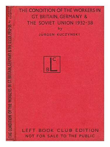 KUCZYNSKI, JURGEN - The condition of the workers in Great Britain, Germany and the Soviet Union, 1932-1938 