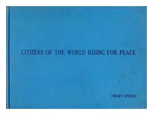 SPIKES, HENRY - Citizens of the world rising for peace