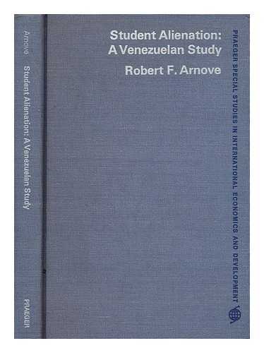 ARNOVE, ROBERT F. - Student alienation: a Venezuelan study [by] Robert F. Arnove. Foreword by Kalman Silvert