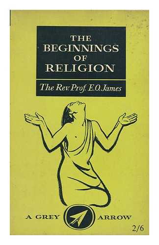 JAMES, E. O, (EDWIN OLIVER) (1886-?) - The beginnings of religion : an introductory and scientific study / E. O. James