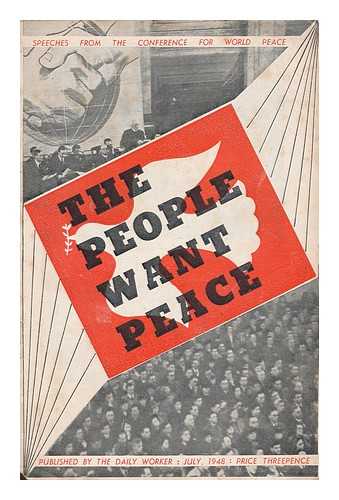CONFERENCE FOR WORLD PEACE (1948 : LONDON, ENGLAND) - The people want peace : speeches from the Conference for World Peace