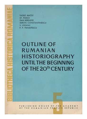 MACIU, VASILE. DAN BERINDEI. V. LIVEANU - Outline of Rumanian historiography until the beginning of the 20th century / Vasile Maciu ... et al.