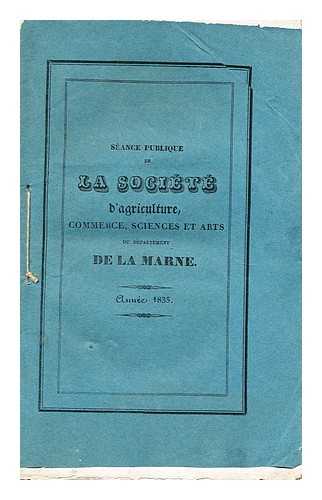 SOCIETE D'AGRICULTURE, COMMERCE, SCIENCES ET ARTS DE LA MARNE (FRANCE) - Seance Publique: Societe d'agriculture, commerce, sciences et arts de la Marne: Tenue a Chalons le 10 Septembre 1835.