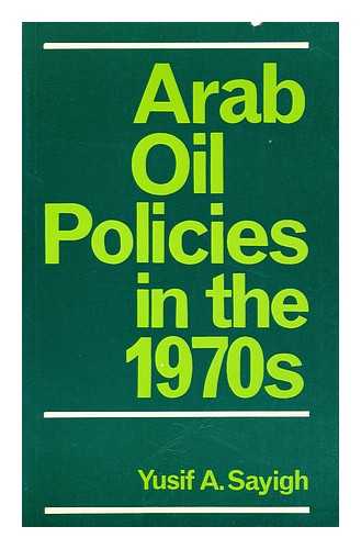 SAYIGH, YUSIF A. (YUSIF ABDALLA) - Arab oil policies in the 1970s  : opportunity and responsibility