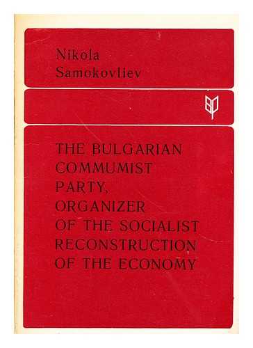 SAMOKOVLIEV, NIKOLA - The Bulgarian Communist Party, organizer of the Socialist Reconstruction of the Economy