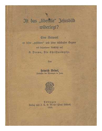 WEINEL, HEINRICH (1874-1936) - Ist das 'liberale' Jesusbild widerlegt? : eine Antwort an seine 'positiven' und seine radikalen Gegner mit besonderer Rucksicht auf A. Drews, Die Christusmythe / von Heinrich Weinel