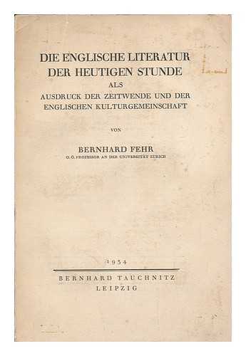 FEHR, BERNHARD (1876-1938) - Die englische Literatur der heutigen Stunde als Ausdruck der zeitwende und der englische Kulturgemeinschaft / von Bernhard Fehr