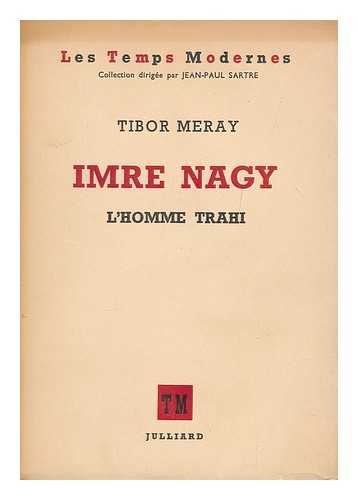 MERAY, TIBOR (1924-) - Imre Nagy, l'homme trahi  / traduit du Hongrois par Imre Laszlo