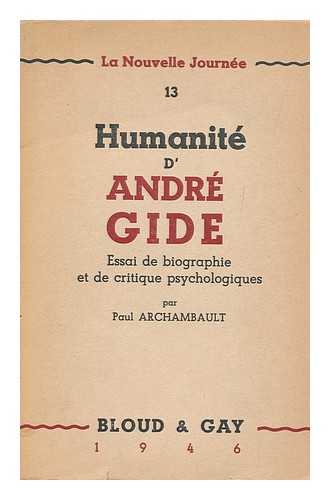 ARCHAMBAULT, PAUL - Humanite d'Andre Gide : essai de biographie et de critique psychologiques / par Paul Archambault