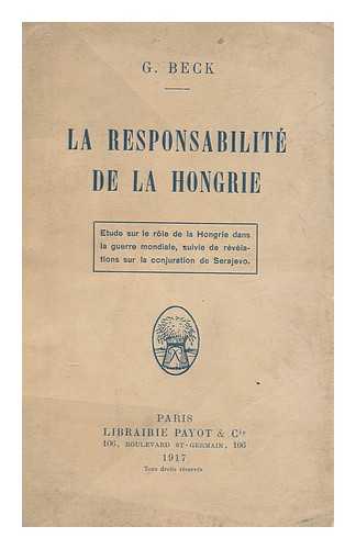 BARTULIC, RUDOLF (1887-). BECK, GOTTFRIED - La responsabilite de la Hongrie : etude historique et politique / suivie de renseignements sur le service de surete Austro-Hongrois et sur la conjuration de Serajevo, d'apres les revelations du Croate Rodolphe Bartulitch, par G. Beck