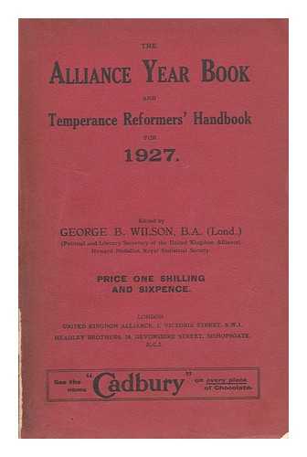 UNITED KINGDOM ALLIANCE - The Alliance Year Book and Temperance Reformers' Handbook for 1927 / Edited by George B. Wilson