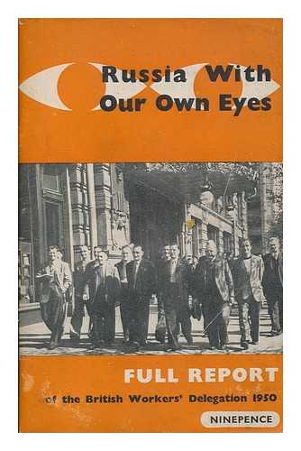 BRITISH WORKERS' DELEGATION TO THE USSR, 1950 - Russia with our own eyes : the full official report of the British Workers' Delegation to the USSR, 1950