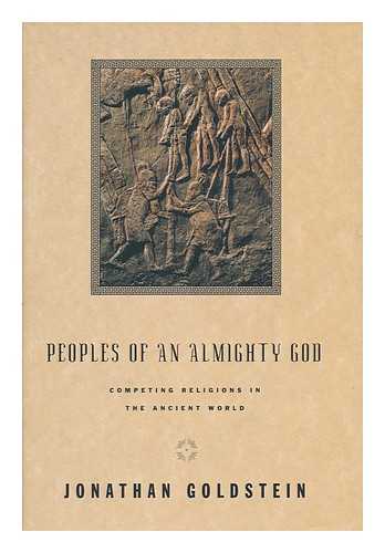 GOLDSTEIN, JONATHAN A. (1929-) - Peoples of an Almighty God : Competing Religions in the Ancient World / Jonathan Goldstein