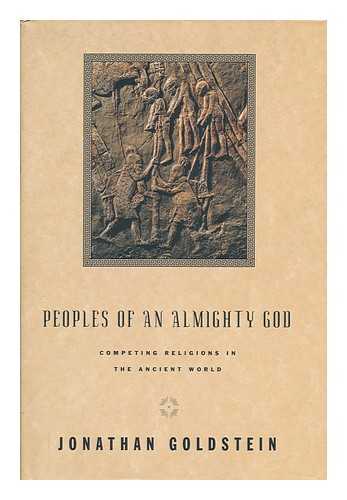 GOLDSTEIN, JONATHAN A. (1929-) - Peoples of an Almighty God : Competing Religions in the Ancient World / Jonathan Goldstein