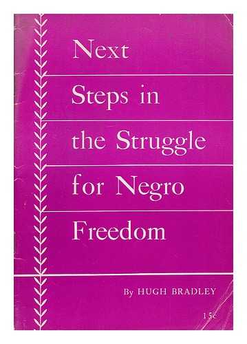 BRADLEY, HUGH - Next steps in the struggle for Negro freedom : Report delivered at the National Conference of the Communist Party