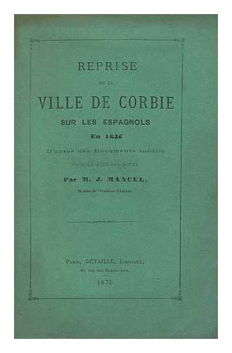 MANCEL, J. - Reprise de la ville de Corbie sur les Espagnols en 16'36', d'apres des documents indits publies, avec des notes par M. J. Mancel