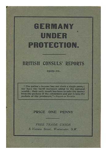 FREE TRADE UNION, GREAT BRITAIN - Germany under protection : British consuls' reports, 1909-10