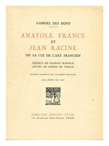 DES HONS, GABRIEL - Anatole France et Jean Racine  : ou, La cle de l'art francien / preface de Charles Maurras ; lettre de Pierre de Nolhac