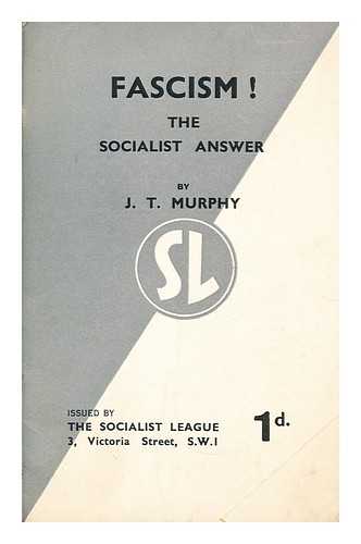 MURPHY, J. T. (JOHN THOMAS) (1888-1966) - Fascism!  : the socialist answer