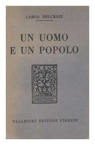 DELCROIX, CARLO - Un uomo e un popolo / Carlo Delcroix