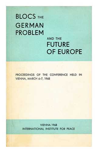 INTERNATIONAL INSTITUTE FOR PEACE (VIENNA) - Blocs, the German problem and the future of Europe. Proceedings of the conference held in Vienna, March 6-7, 1968 ... Edited by Jerzy Sawicki