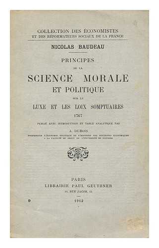 BAUDEAU, NICOLAS - Principes de la science morale et politique sur le luxe et les loix somptuaires, 1767  / pub. avec introduction et table analytique par A. Dubois