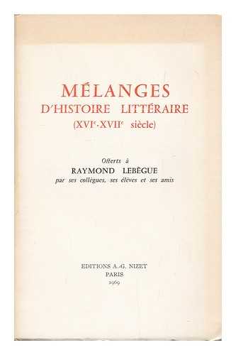 LEBEGUE, RAYMOND (1895-1984) - Melanges d'histoire litteraire (XVIe-XVIIe siècle) / offerts a Raymond Lebegue par ses collegues, ses eleves et ses amis