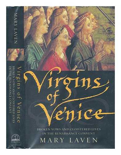 LAVEN, MARY - Virgins of Venice. Broken Vows and Cloistered Lives in the Renaissance Convent