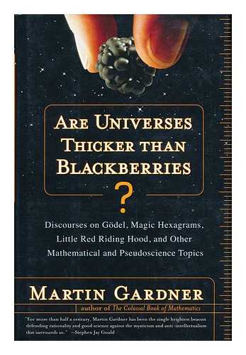 GARDNER, MARTIN (1914-) - Are universes thicker than blackberries : discourses on Godel, magic hexagrams, Little Red Riding Hood, and other mathematical and pseudoscience subjects