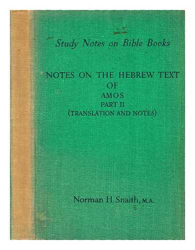 SNAITH, NORMAN H. (NORMAN HENRY) (1898- ?) - The book of Amos: Contents: Pt. 2. Translation and notes.