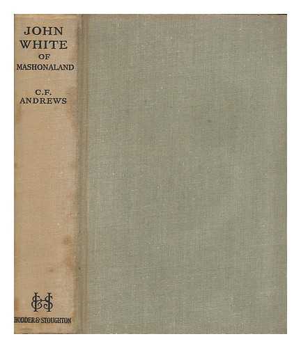 ANDREWS, C. F. (CHARLES FREER),  (1871-1940) - John White of Mashonaland