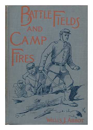 Abbot, Willis John (1863-1934) - Battle fields and camp fires. A narrative of the principle military operations of the civil war from the removal of McClellan to the accession of Grant. (1862-1863)