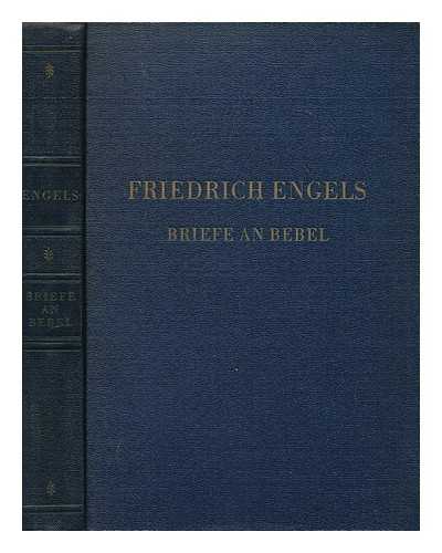 ENGELS, FRIEDRICH (1820-1895) - Briefe an Bebel  / Friedrich Engels ; Besorgt vom Institut fur Marxismus-Leninismus beim ZK der SED