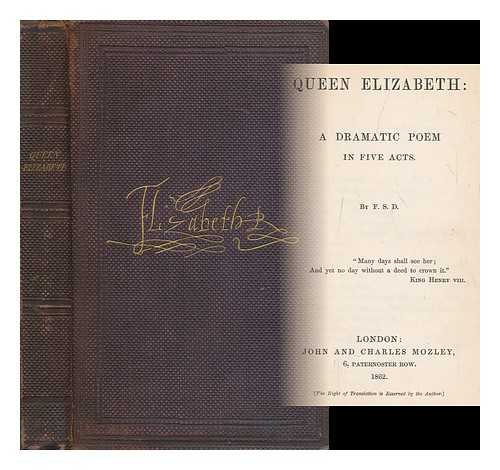F.S.D. - Queen Elizabeth : a dramatic poem in five acts