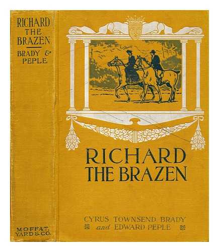 BRADY, CYRUS TOWNSEND (1861-1920) - Richard the brazen, by C.T. Brady and E. Peple