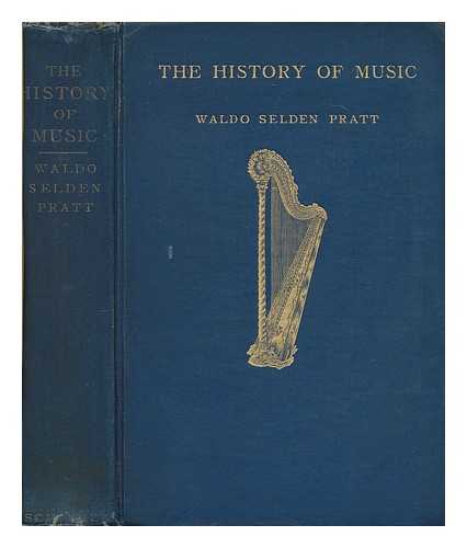PRATT, WALDO SELDEN (1857-1939) - The history of music : a handbook and guide for students