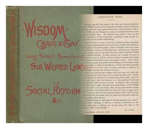 LAWSON, WILFRID, SIR (1829-1906) - Wisdom, grave and gay : being select speeches of Sir Wilfrid Lawson, chiefly on temperance and prohibition ... also biographical sketch / selected and edited by R.A. Jameson