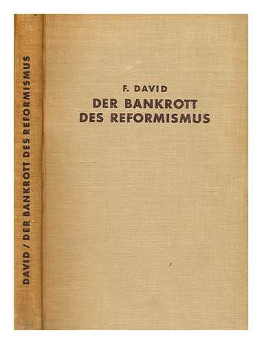 DAVID, F. - Der Bankrott des Reformismus. Wandlungen in der Theorie und in der Politik der deutschen Gewerkschaften vom Verzicht auf die soziale Revolution zur Preisgabe des Lohnkampfes