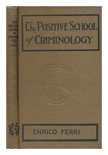 FERRI, ENRICO (1856-1929) - The positive school of criminology : three lectures given at the University of Naples, Italy on April 22, 23 and 24, 1901